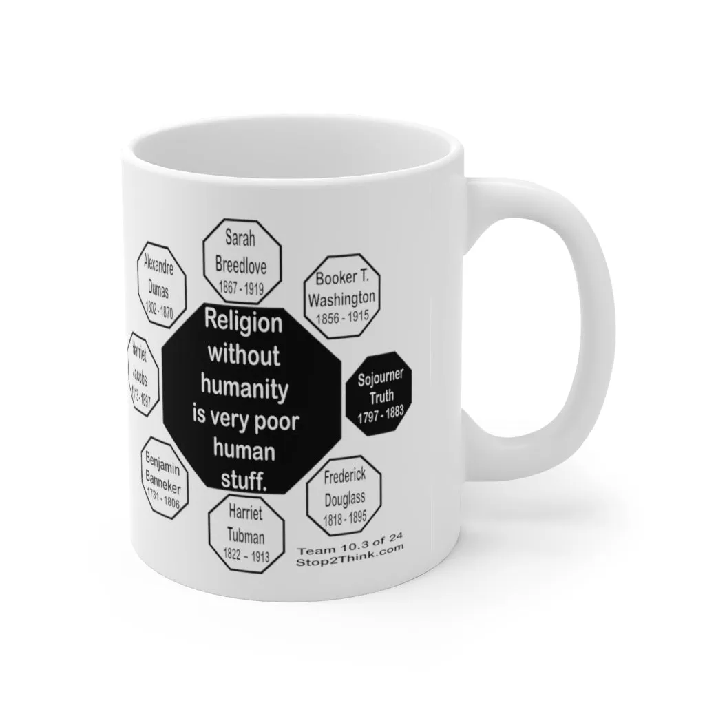 MW-10.3- Religion without humanity is very poor human stuff. - Sojourner Truth 1797 - 1883 - Drink Wisely in MugWisdom.com
